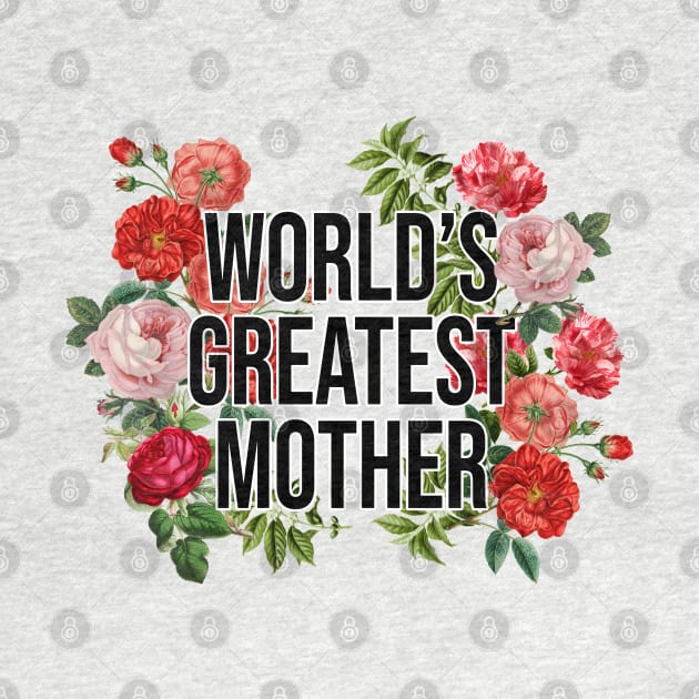 world's Greatest Mother, Vintage Floral by MaplewoodMerch